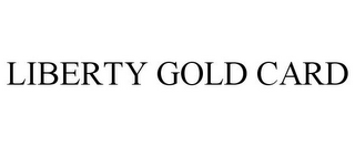 LIBERTY GOLD CARD