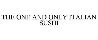 THE ONE AND ONLY ITALIAN SUSHI