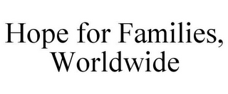 HOPE FOR FAMILIES, WORLDWIDE