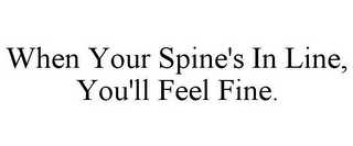 WHEN YOUR SPINE'S IN LINE, YOU'LL FEEL FINE.