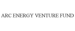 ARC ENERGY VENTURE FUND