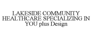 LAKESIDE COMMUNITY HEALTHCARE SPECIALIZING IN YOU PLUS DESIGN