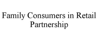 FAMILY CONSUMERS IN RETAIL PARTNERSHIP