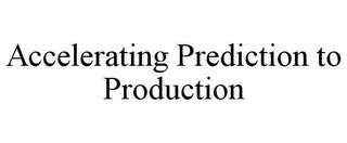 ACCELERATING PREDICTION TO PRODUCTION