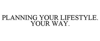 PLANNING YOUR LIFESTYLE. YOUR WAY.