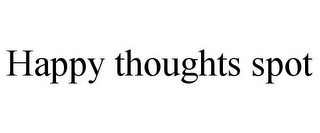 HAPPY THOUGHTS SPOT