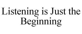 LISTENING IS JUST THE BEGINNING