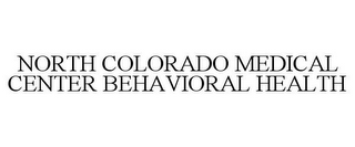 NORTH COLORADO MEDICAL CENTER BEHAVIORAL HEALTH