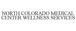 NORTH COLORADO MEDICAL CENTER WELLNESS SERVICES