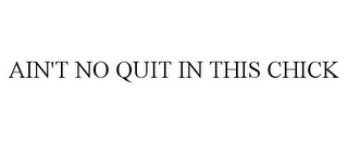 AIN'T NO QUIT IN THIS CHICK