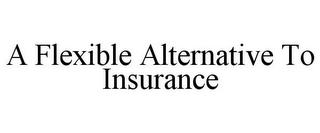 A FLEXIBLE ALTERNATIVE TO INSURANCE