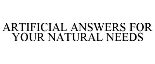 ARTIFICIAL ANSWERS FOR YOUR NATURAL NEEDS