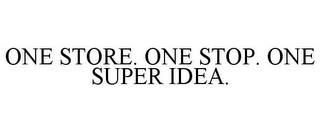 ONE STORE. ONE STOP. ONE SUPER IDEA.