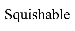 SQUISHABLE