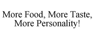 MORE FOOD, MORE TASTE, MORE PERSONALITY!