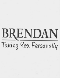 BRENDAN TAKING YOU PERSONALLY