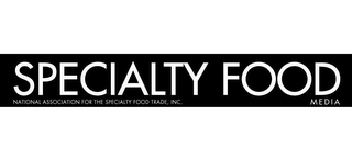 SPECIALTY FOOD MEDIA NATIONAL ASSOCIATION FOR THE SPECIALTY FOOD TRADE, INC.