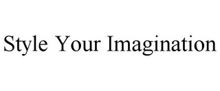 STYLE YOUR IMAGINATION
