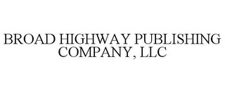 BROAD HIGHWAY PUBLISHING COMPANY, LLC