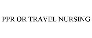 PPR OR TRAVEL NURSING