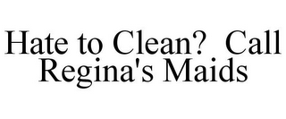 HATE TO CLEAN? CALL REGINA'S MAIDS