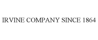 IRVINE COMPANY SINCE 1864