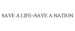 SAVE A LIFE~SAVE A NATION