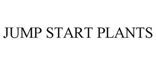 JUMP START PLANTS