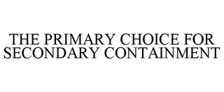 THE PRIMARY CHOICE FOR SECONDARY CONTAINMENT
