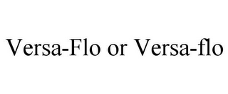 VERSA-FLO OR VERSA-FLO