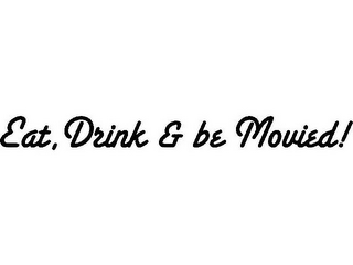 EAT, DRINK & BE MOVIED!