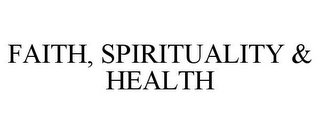 FAITH, SPIRITUALITY & HEALTH