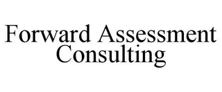 FORWARD ASSESSMENT CONSULTING