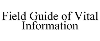 FIELD GUIDE OF VITAL INFORMATION