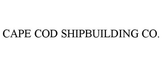 CAPE COD SHIPBUILDING CO.