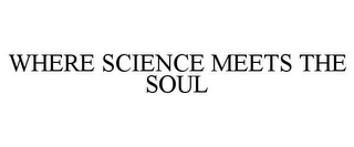 WHERE SCIENCE MEETS THE SOUL