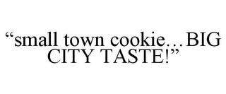 "SMALL TOWN COOKIE...BIG CITY TASTE!"