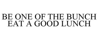 BE ONE OF THE BUNCH EAT A GOOD LUNCH