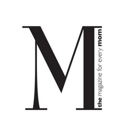 M THE MAGAZINE FOR EVERY MOM