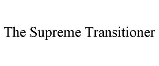 THE SUPREME TRANSITIONER