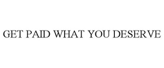 GET PAID WHAT YOU DESERVE