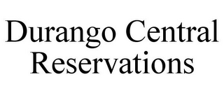 DURANGO CENTRAL RESERVATIONS