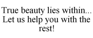 TRUE BEAUTY LIES WITHIN... LET US HELP YOU WITH THE REST!