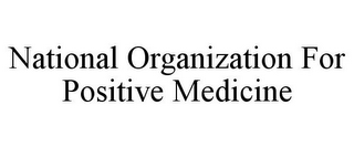 NATIONAL ORGANIZATION FOR POSITIVE MEDICINE