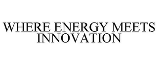 WHERE ENERGY MEETS INNOVATION