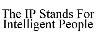 THE IP STANDS FOR INTELLIGENT PEOPLE