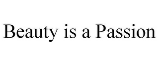 BEAUTY IS A PASSION
