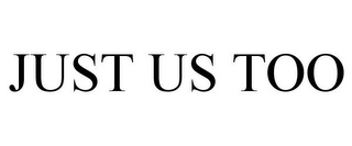 JUST US TOO