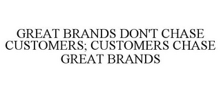 GREAT BRANDS DON'T CHASE CUSTOMERS; CUSTOMERS CHASE GREAT BRANDS