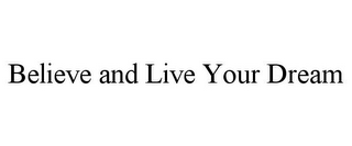 BELIEVE AND LIVE YOUR DREAM